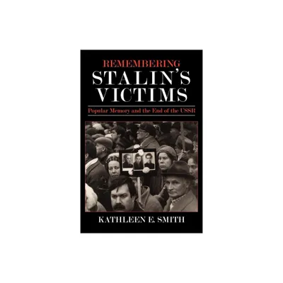 Remembering Stalins Victims - by Kathleen E Smith (Paperback)