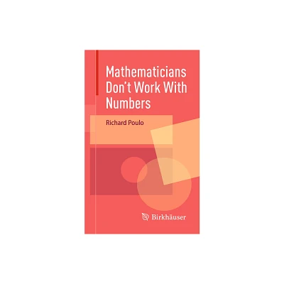 Mathematicians Dont Work with Numbers - by Richard Poulo (Paperback)