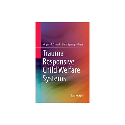 Trauma Responsive Child Welfare Systems - by Virginia C Strand & Ginny Sprang (Paperback)