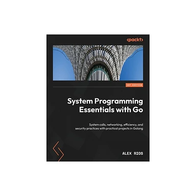 System Programming Essentials with Go - by Alex Rios (Paperback)