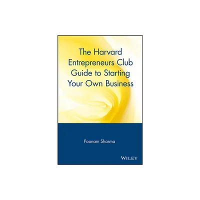 The Harvard Entrepreneurs Club Guide to Starting Your Own Business - by Poonam Sharma (Paperback)