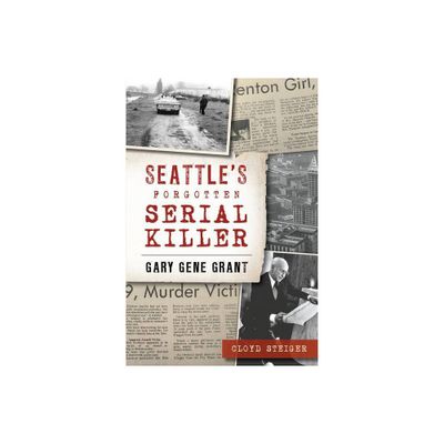 Seattles Forgotten Serial Killer - (True Crime) by Cloyd Steiger (Paperback)