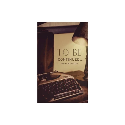 To be continued... - by Becky McMullen (Paperback)