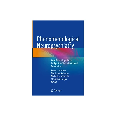 Phenomenological Neuropsychiatry - by Aaron L Mishara & Marcin Moskalewicz & Michael A Schwartz & Alexander Kranjec (Hardcover)