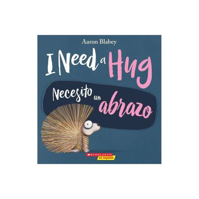 I Need a Hug / Necesito Un Abrazo (Bilingual) - by Aaron Blabey (Paperback)