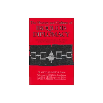 The History and Culture of Iroquois Diplomacy - (Iroquois and Their Neighbors) by Francis Jennings (Paperback)