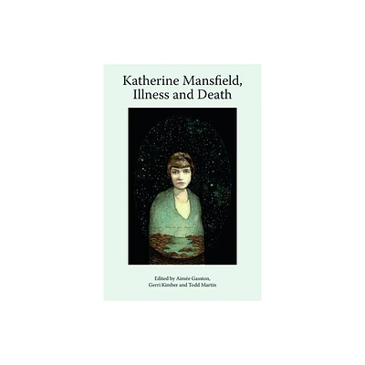 Katherine Mansfield, Illness and Death - (Katherine Mansfield Studies) by Aime Gasston & Gerri Kimber & Todd Martin (Hardcover)