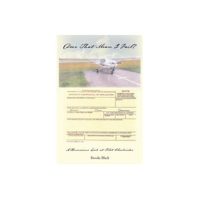 Does That Mean I Fail? a Humorous Look at Pilot Checkrides - by Brooks Black (Paperback)