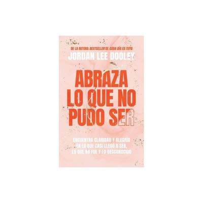 Abraza Lo Que No Pudo Ser: Encuentra Claridad Y Alegra En Lo Que Casi No Lleg a Ser - by Jordan Lee Dooley (Paperback)