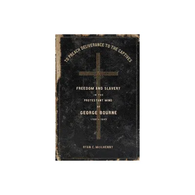 To Preach Deliverance to the Captives - (Antislavery, Abolition, and the Atlantic World) by Ryan C McIlhenny (Hardcover)