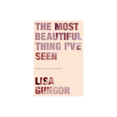 The Most Beautiful Thing Ive Seen - by Lisa Gungor (Paperback)