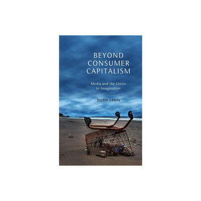 Beyond Consumer Capitalism - by Justin Lewis (Paperback)