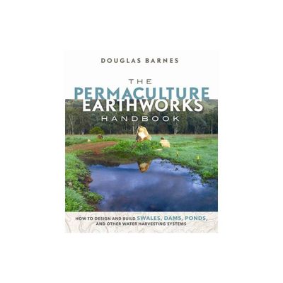 The Permaculture Earthworks Handbook - by Douglas Barnes (Paperback)