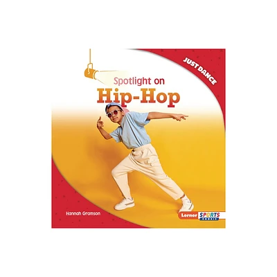 Spotlight on Hip-Hop - (Just Dance (Lerner Sports Rookie)) by Hannah Gramson (Paperback)