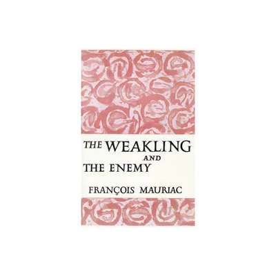 The Weakling and the Enemy - by Francois Mauriac (Paperback)