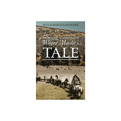 The Wagon Masters Tale - by Paul Burke & Marcelline Burke & Marcelline Burke (Paperback)