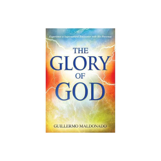 Glory of God - by Guillermo Maldonado (Paperback)