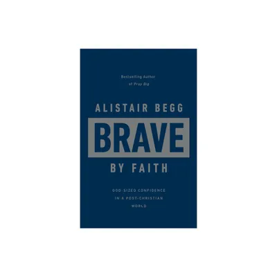 Brave by Faith - by Alistair Begg (Hardcover)