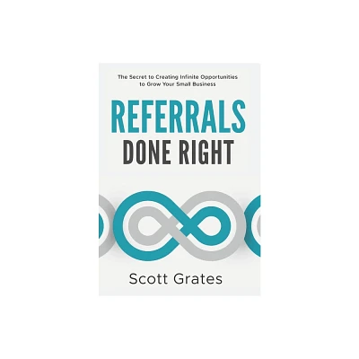 Referrals Done Right - by Scott Grates (Hardcover)