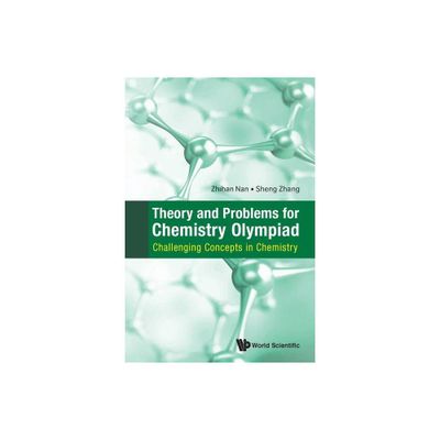 Theory and Problems for Chemistry Olympiad: Challenging Concepts in Chemistry - by Zhihan Nan & Sheng Zhang (Paperback)