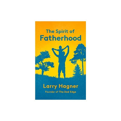 The Spirit of Fatherhood - by Larry Hagner (Paperback)