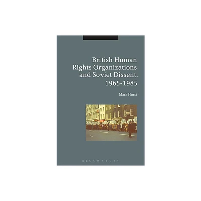 British Human Rights Organizations and Soviet Dissent, 1965-1985 - by Mark Hurst (Paperback)