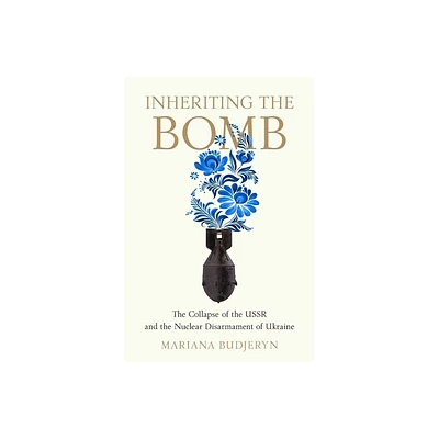 Inheriting the Bomb - (Johns Hopkins Nuclear History and Contemporary Affairs) by Mariana Budjeryn (Paperback)