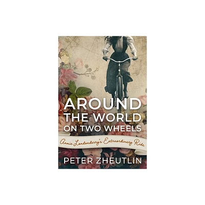 Around The World On Two Wheels - by Peter Zheutlin (Paperback)