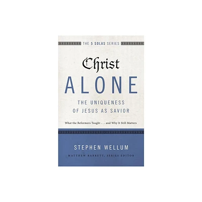 Christ Alone---The Uniqueness of Jesus as Savior - (Five Solas) by Stephen Wellum (Paperback)