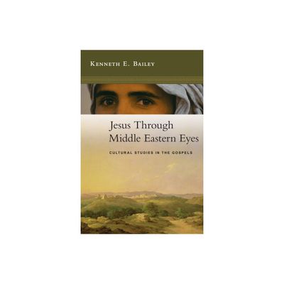 Jesus Through Middle Eastern Eyes - by Kenneth E Bailey (Paperback)