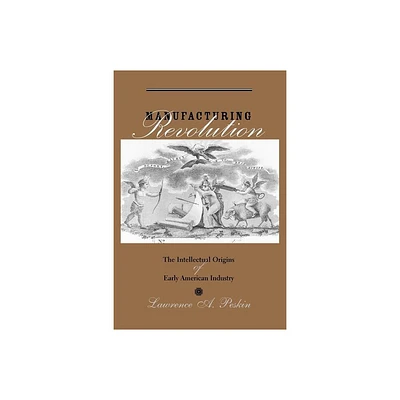 Manufacturing Revolution - (Studies in Early American Economy and Society from the Libra) by Lawrence A Peskin (Paperback)