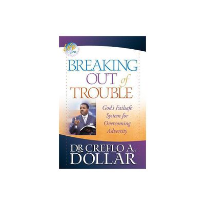 Breaking Out of Trouble - (Life Solution) by Creflo Dollar (Paperback)