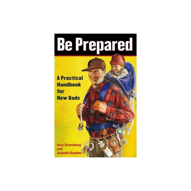 Be Prepared: A Practical Handbook for New Dads - (A Gift for Dads) by Gary Greenberg & Jeannie Hayden (Paperback)