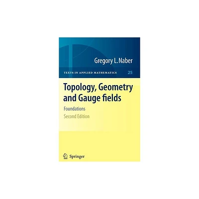 Topology, Geometry and Gauge Fields - (Texts in Applied Mathematics) 2nd Edition by Gregory L Naber (Hardcover)