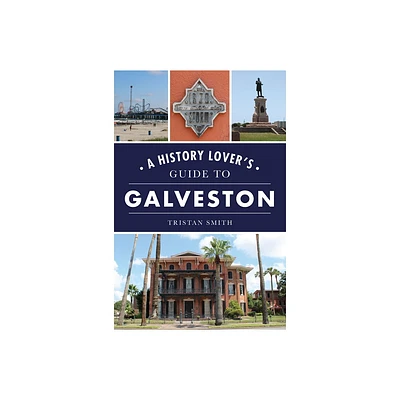 A History Lovers Guide to Galveston - (History Lovers Guide) by Tristan Smith (Paperback)