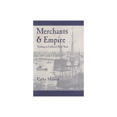 Merchants and Empire - (Early America: History, Context, Culture) by Cathy Matson (Paperback)