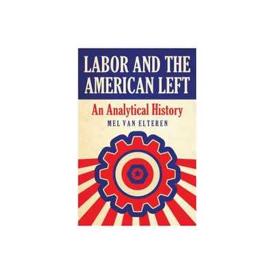 Labor and the American Left - by Mel Van Elteren (Paperback)