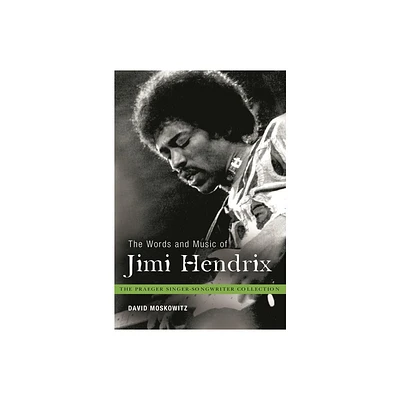 The Words and Music of Jimi Hendrix - (Praeger Singer-Songwriter Collection) by David Moskowitz (Hardcover)