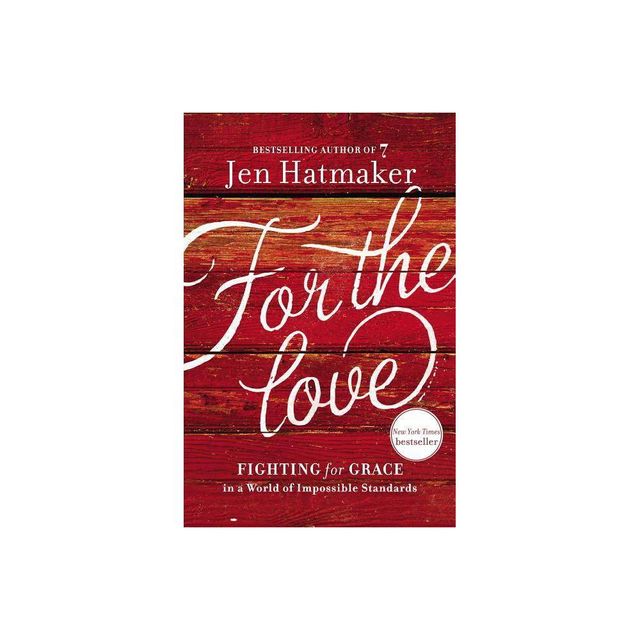 For the Love : Fighting for Grace in a World of Impossible Standards - Reprint by Jen Hatmaker (Paperback)