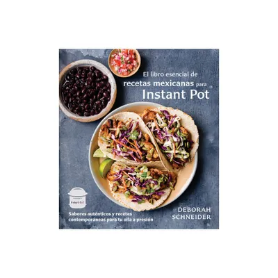 El libro esencial de recetas mexicanas para Instant Pot / The Essential Mexican Instant Pot Cookbook : - by Deborah Schneider (Paperback)