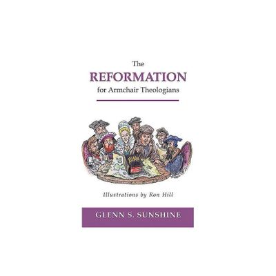 The Reformation for Armchair Theologians - by Glenn S Sunshine (Paperback)