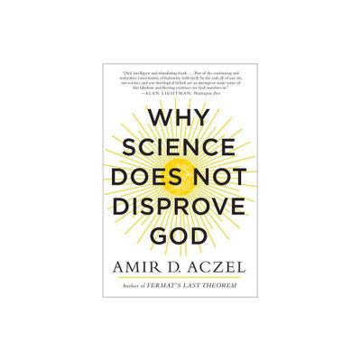 Why Science Does Not Disprove God - by Amir Aczel (Paperback)