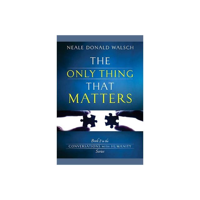 The Only Thing That Matters - (Conversations with Humanity) by Neale Donald Walsch (Paperback)