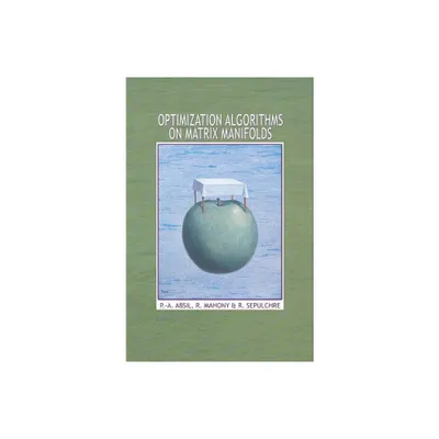 Optimization Algorithms on Matrix Manifolds - by P -A Absil & R Mahony & Rodolphe Sepulchre (Hardcover)