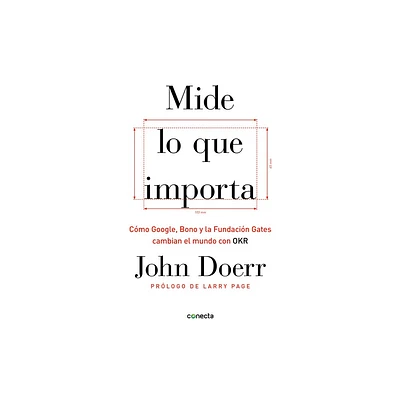 Mide Lo Que Importa: Cmo Google, Bono y la Fundacin Gates Cambian el Mundo Con OKR - by John Doerr (Paperback)