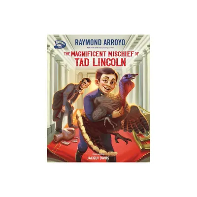 The Magnificent Mischief of Tad Lincoln - (Turnabout Tales) by Raymond Arroyo (Hardcover)