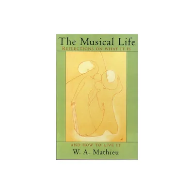 The Musical Life - by W A Mathieu (Paperback)