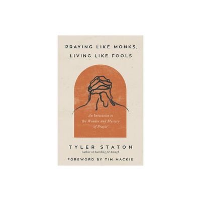 Praying Like Monks, Living Like Fools - by Tyler Staton (Paperback)