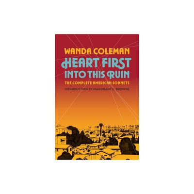 Heart First Into This Ruin - by Wanda Coleman (Paperback)