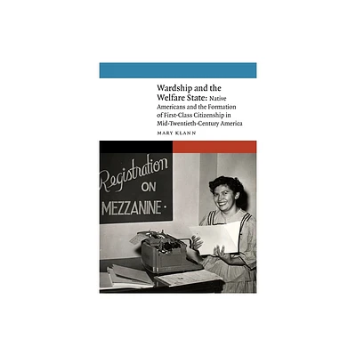 Wardship and the Welfare State - (New Visions in Native American and Indigenous Studies) by Mary Klann (Hardcover)